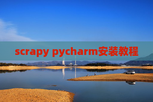 scrapy pycharm安装教程 scrapy pycharm安装教程